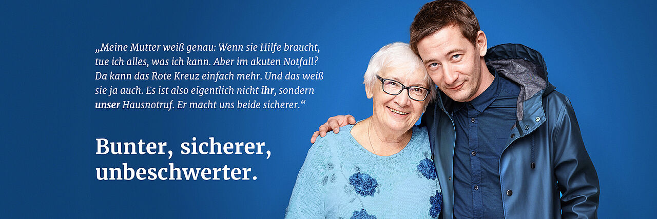 Foto mit Mutter im Seniorenalter und erwachsenem Sohn, mit Text: "Meine Mutter weiß genau: Wenn sie Hilfe braucht, ute ich alles, was ich kann. Aber im akuten Notfall? Da dann das Rote Kreuz einfach mehr. und das weiß sie ja auch. es ist also eigentlich nicht ihr, sondern unser Hausnotruf. eR macht uns beide sicherer." Bunter, sicherer, unbeschwerter.